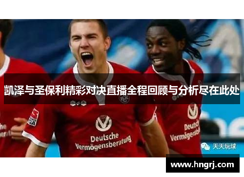 凯泽与圣保利精彩对决直播全程回顾与分析尽在此处