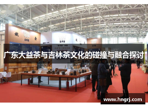 广东大益茶与吉林茶文化的碰撞与融合探讨